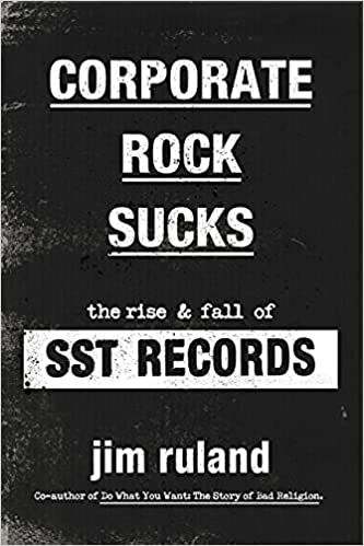 Corporate Rock Sucks: The Rise and Fall of SST Records - Jim Ruland