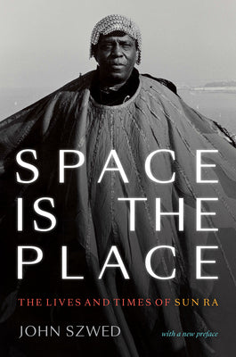 Space Is The Place: The Lives and Times of Sun Ra - John Szwed