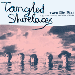 Tangled Shoelaces - Turn My Dial: The M Squared Recordings and more, 1981-84