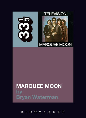 33 1/3: Television's Marquee Moon - Bryan Waterman
