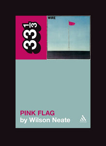 33 1/3: Wire's Pink Flag - Wilson Neate